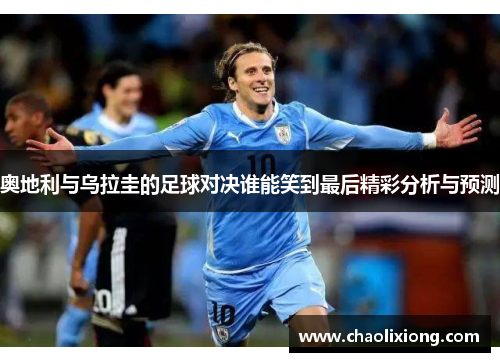 奥地利与乌拉圭的足球对决谁能笑到最后精彩分析与预测